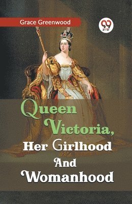 Queen Victoria, Her Girlhood and Womanhood 1