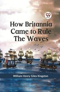 bokomslag How Britannia Came to Rule the Waves