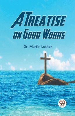 Martin Luther, Dr. Martin Luther - Treatise on Good Works, Häftad
