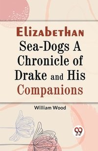 bokomslag Elizabethan Sea-Dogs a Chronicle of Drake and His Companions