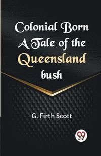 bokomslag Colonial Born a Tale of the Queensland Bush