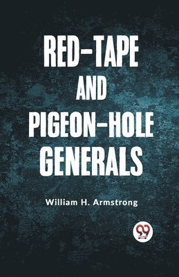 William H. Armstrong - Red-Tape and Pigeon-Hole Generals, Häftad