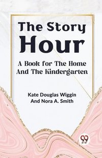 bokomslag Story Hour a Book for the Home and the Kindergarten