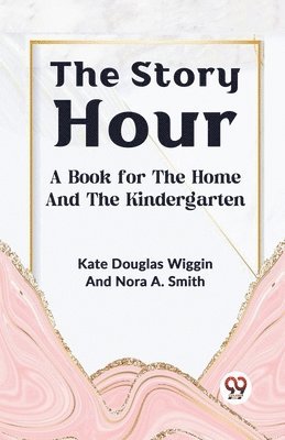 bokomslag Story Hour a Book for the Home and the Kindergarten