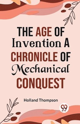 Age of Invention a Chronicle of Mechanical Conquest