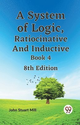 bokomslag A System of Logic, Ratiocinative and Inductive Book 4