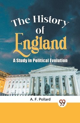 History of England a Study in Political Evolution