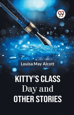 Louisa May Alcott, Louisa May Alcott - Kitty's Class Day and Other Stories, Häftad