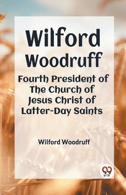 Wilford Woodruff Fourth President Of The Church Of Jesus Christ Of Latter-Day Saints 1