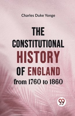 bokomslag The Constitutional History of England from 1760 to 1860