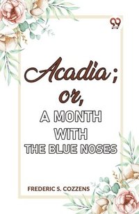 bokomslag Acadia;Or, a Month with the Blue Noses