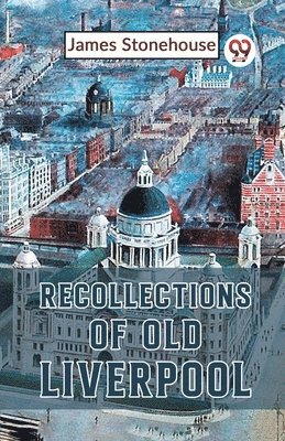 James Stonehouse - Recollections of Old Liverpool, Häftad. Tillgänglighet: Lägg i varukorg