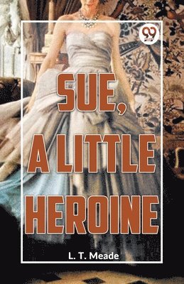 L. T. Meade - Sue, a Little Heroine, Häftad