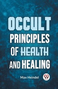 bokomslag Occult Principles of Health and Healing