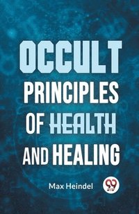 bokomslag Occult Principles Of Health And Healing