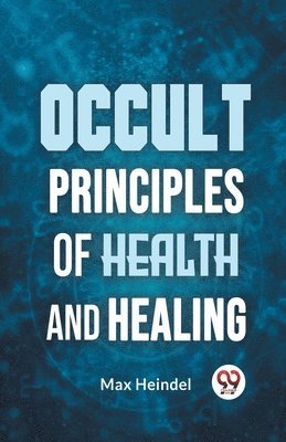 bokomslag Occult Principles of Health and Healing