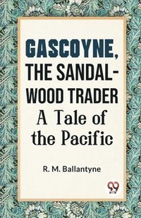 bokomslag Gascoyne, the Sandal-Wood Trader a Tale of the Pacific