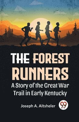 Joseph A. Altsheler - Forest Runners a Story of the Great War Trail in Early Kentucky, Häftad