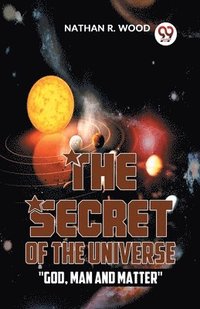 bokomslag Secret of the Universe "God, Man and Matter"