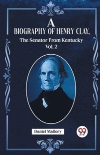 bokomslag A Biography Of Henry Clay vol. 2 The Senator From Kentucky.  (Edition2023)