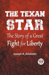 bokomslag Texan Star The Story Of A Great Fight For Liberty  (Edition2023)