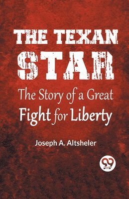 Joseph A Altsheler - Texan Star The Story Of A Great Fight For Liberty  (Edition2023), Häftad