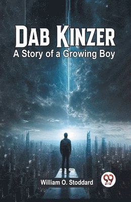 William O Stoddard, William O. Stoddard, William O. Stoddard - Dab KinzerA Story of a Growing Boy (Edition2023), Häftad