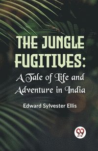 bokomslag Jungle Fugitives A Tale of Life and Adventure in India (Edition2023)