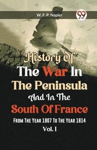 bokomslag History of the war in the Peninsula and in the south of France from the year 1807 to the year 1814, vol. 1 (Edition2023)