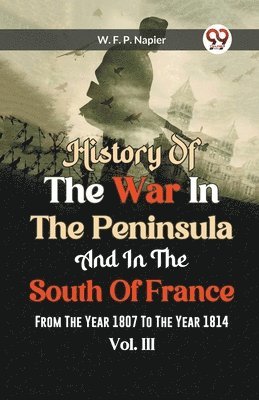 History Of The War In The Peninsula And In The South Of France From The Year 1807 To The Year 1814 Vol.lll 1