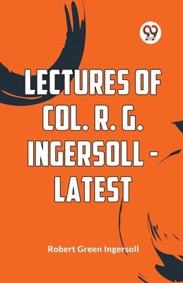 Lectures of Col. R. G. Ingersoll - Latest (Edition2023) 1