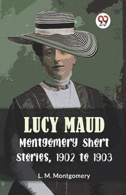 bokomslag Lucy Maud Montgomery Short Stories, 1902 to 1903 (Edition2023)