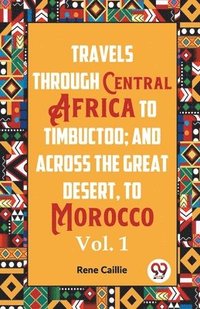 bokomslag Travels Through Central Africa To Timbuctoo; And Across The Great Desert, To Morocco Vol. 1