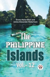 bokomslag Philippine Islands, 1493-1898 - Volume 12 (Edition2023)