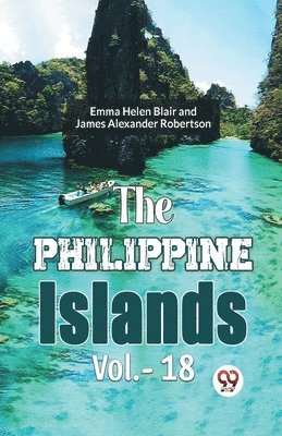 bokomslag Philippine Islands, 1493-1898 - Volume 18 (Edition2023)
