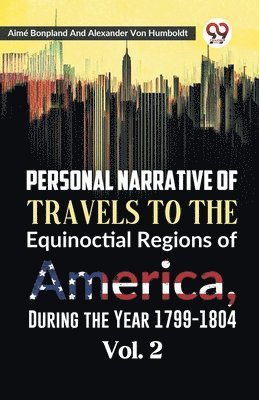 bokomslag Personal Narrative of Travels to the Equinoctial Regions of America, During the Year 1799-1804