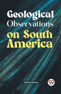 Charles Darwin - Geological Observations on South America, Häftad
