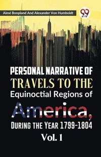 bokomslag Personal Narrative of Travels to the Equinoctial Regions of America, During the Year 1799-1804 Vol. 1