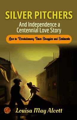 Louisa May Alcott - Silver Pitchers and Independence: A Centennial Love Story, Häftad