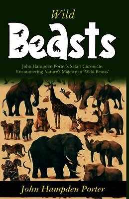 John Hampden Porter - Wild Beasts: John Hampden Porter's Safari Chronicle: Encountering Nature's Majesty in "Wild Beasts", Häftad