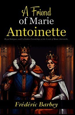A Friend of Marie-Antoinette (Lady Atkyns): Royal Intrigues and Forbidden Friendships at the Court of Marie-Antoinette