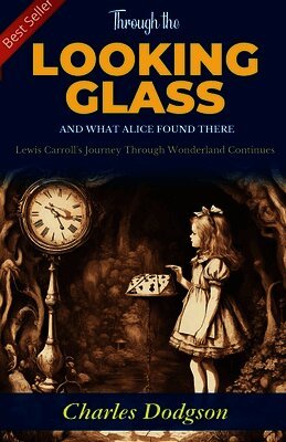 Through the Looking-Glass and What Alice Found There: Lewis Carroll's Journey Through Wonderland Continues