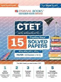 bokomslag Oswaal CTET (Central Teachers Eligibility Test) Paper-I Classes 1 - 5 15 Year's Solved Papers Yearwise 2013 - 2024 For 2024 Exam