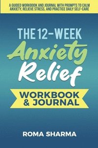 bokomslag The 12-Week Anxiety Relief Workbook