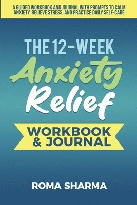 bokomslag The 12-Week Anxiety Relief Workbook: A Guided Workbook and Journal with Prompts to Calm Anxiety, Relieve Stress, and Practice Daily Self-Care