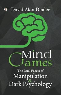 bokomslag Mind Games: The Dual Facets of Manipulation and Dark Psychology