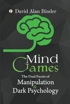 bokomslag Mind Games: The Dual Facets of Manipulation and Dark Psychology