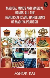 bokomslag Magical Minds And Magical Hands All The Handicrafts And Handlooms Of Madhya Pradesh