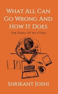 bokomslag What All Can Go Wrong and How It Does¿ ¿The Diary of an IITian