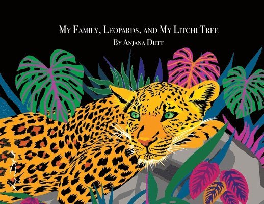 Anjana Dutt - My Family, Leopards & My Litchi Tree, Häftad